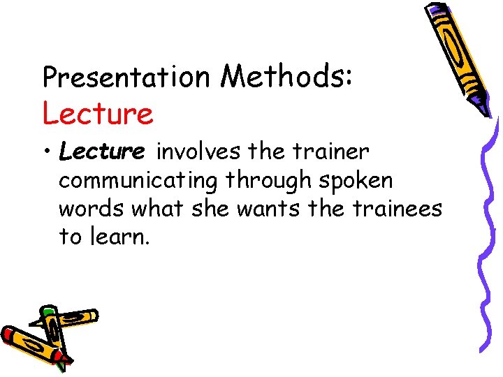 Presentation Methods: Lecture • Lecture involves the trainer communicating through spoken words what she