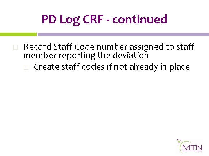 PD Log CRF - continued o Record Staff Code number assigned to staff member