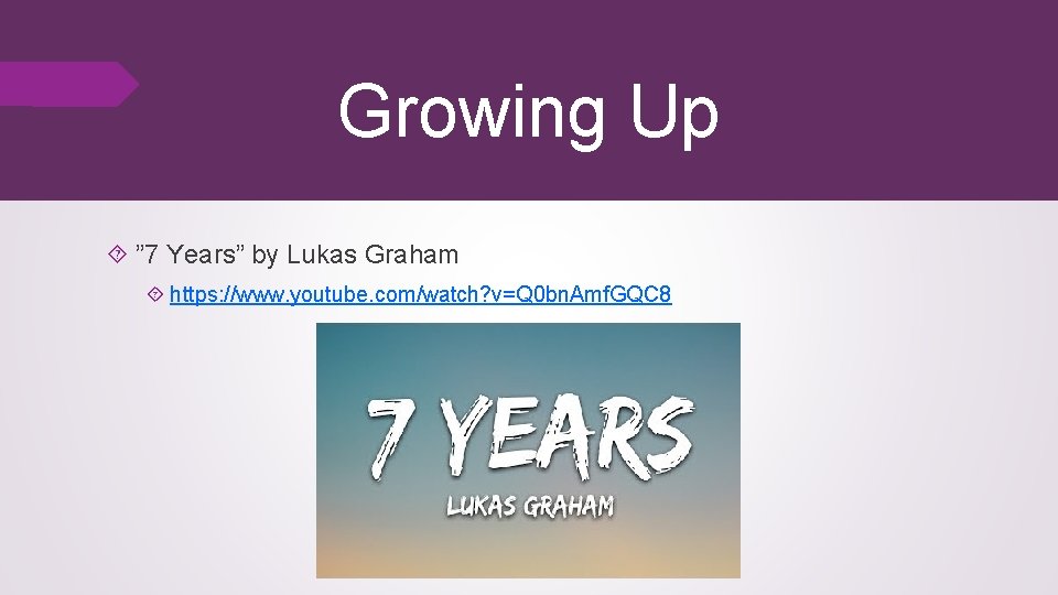 Growing Up ” 7 Years” by Lukas Graham https: //www. youtube. com/watch? v=Q 0