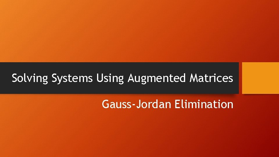 Solving Systems Using Augmented Matrices Gauss-Jordan Elimination 