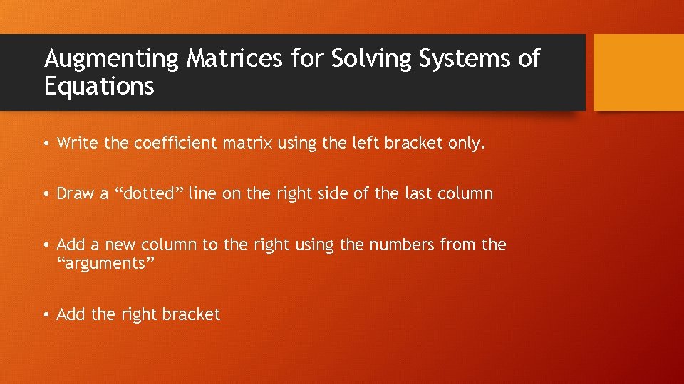 Augmenting Matrices for Solving Systems of Equations • Write the coefficient matrix using the
