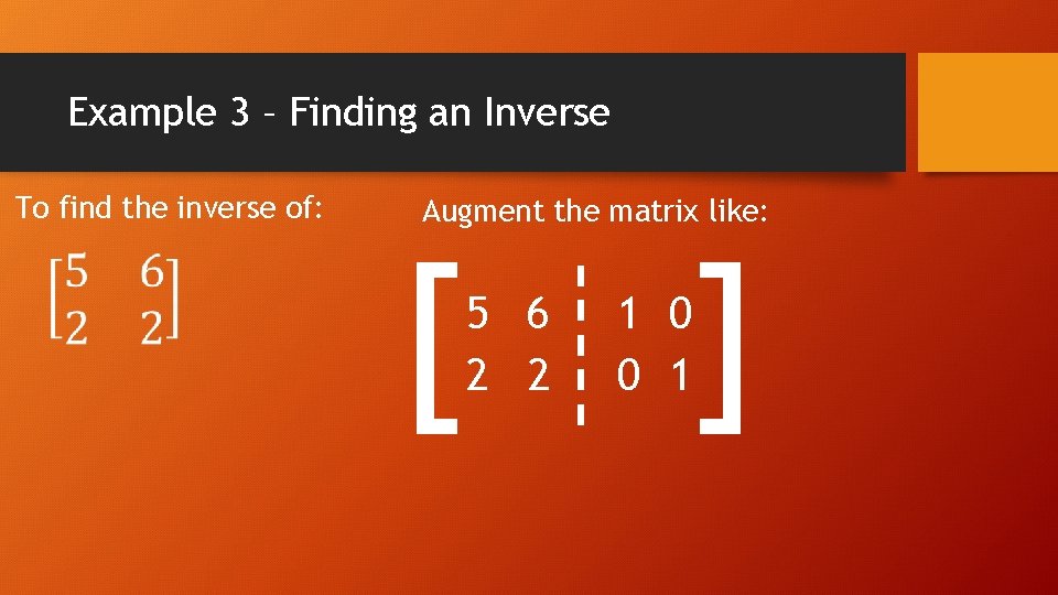 Example 3 – Finding an Inverse To find the inverse of: Augment the matrix