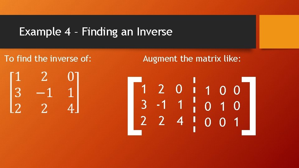 Example 4 – Finding an Inverse To find the inverse of: Augment the matrix