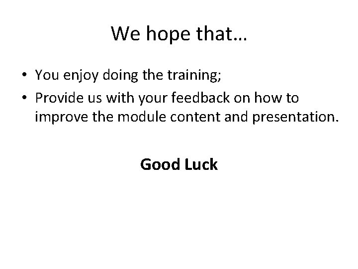 We hope that… • You enjoy doing the training; • Provide us with your
