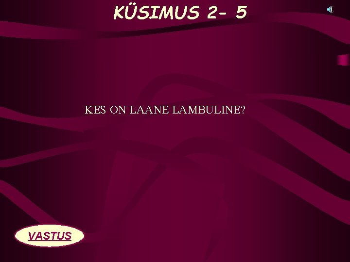 KÜSIMUS 2 - 5 KES ON LAANE LAMBULINE? VASTUS 