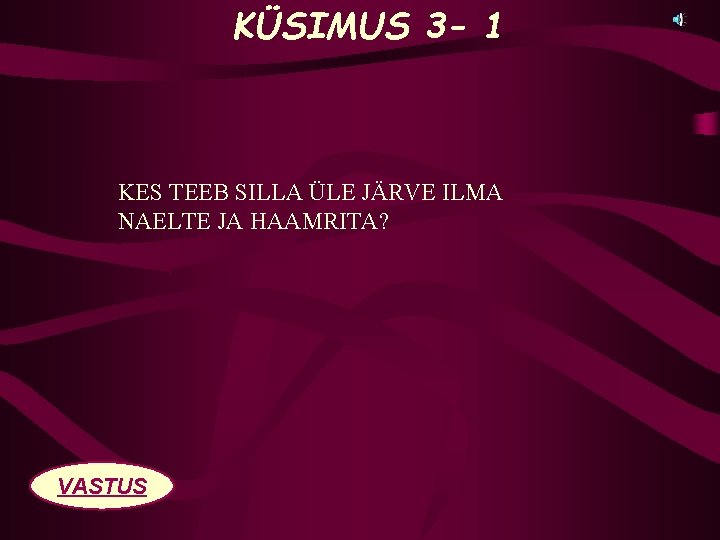 KÜSIMUS 3 - 1 KES TEEB SILLA ÜLE JÄRVE ILMA NAELTE JA HAAMRITA? VASTUS
