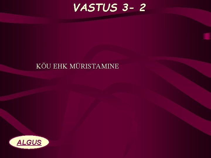 VASTUS 3 - 2 KÕU EHK MÜRISTAMINE ALGUS 