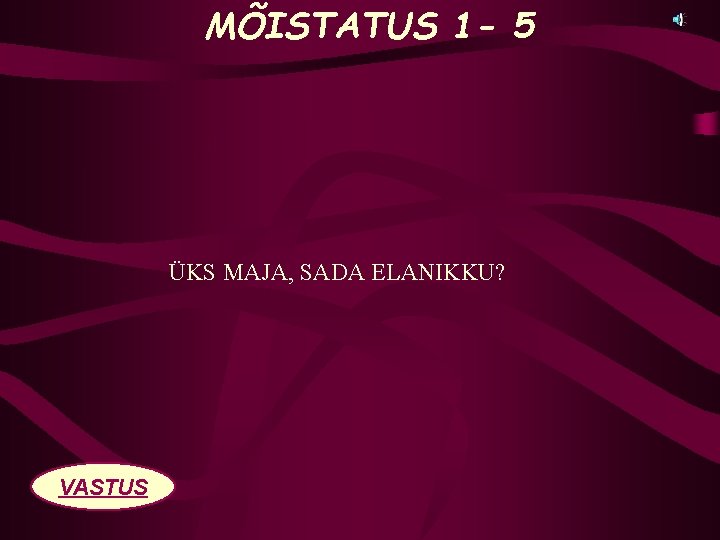 MÕISTATUS 1 - 5 ÜKS MAJA, SADA ELANIKKU? VASTUS 
