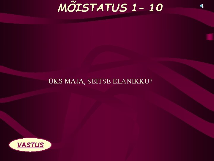 MÕISTATUS 1 - 10 ÜKS MAJA, SEITSE ELANIKKU? VASTUS 