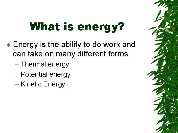 What is energy? Energy is the ability to do work and can take on