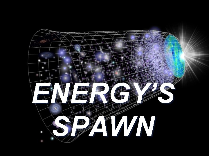 ENERGY’S SPAWN 