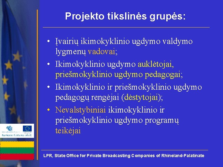 Projekto tikslinės grupės: • Įvairių ikimokyklinio ugdymo valdymo lygmenų vadovai; • Ikimokyklinio ugdymo auklėtojai,