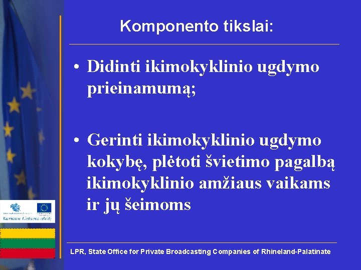 Komponento tikslai: • Didinti ikimokyklinio ugdymo prieinamumą; • Gerinti ikimokyklinio ugdymo kokybę, plėtoti švietimo