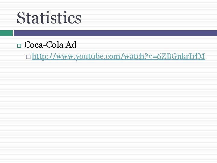 Statistics Coca-Cola Ad � http: //www. youtube. com/watch? v=6 ZBGnkr. Irl. M 