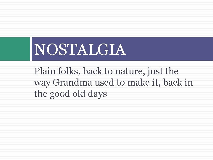 NOSTALGIA Plain folks, back to nature, just the way Grandma used to make it,