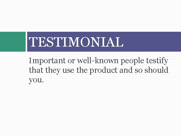 TESTIMONIAL Important or well-known people testify that they use the product and so should