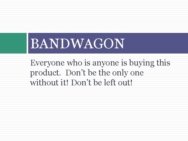 BANDWAGON Everyone who is anyone is buying this product. Don’t be the only one