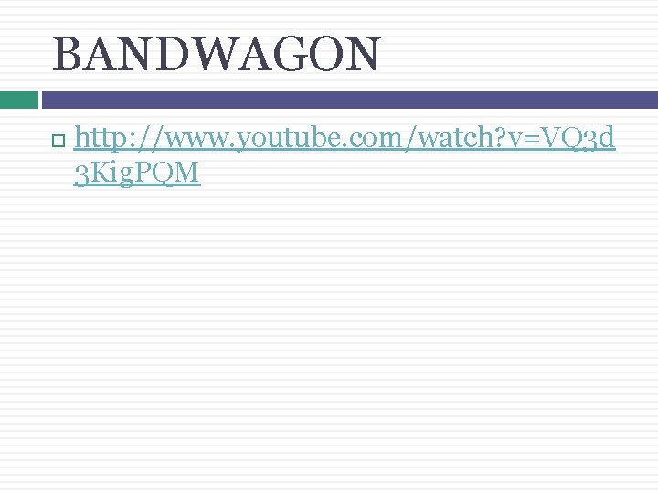 BANDWAGON http: //www. youtube. com/watch? v=VQ 3 d 3 Kig. PQM 