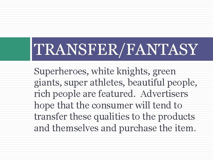 TRANSFER/FANTASY Superheroes, white knights, green giants, super athletes, beautiful people, rich people are featured.