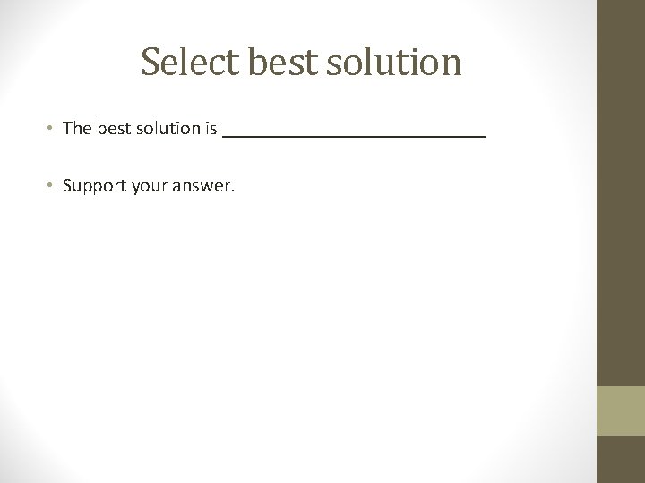 Select best solution • The best solution is ______________ • Support your answer. 