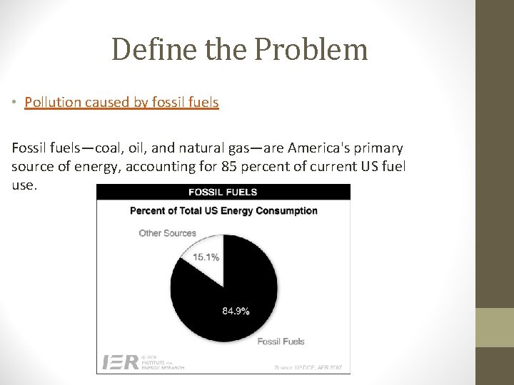 Define the Problem • Pollution caused by fossil fuels Fossil fuels—coal, oil, and natural