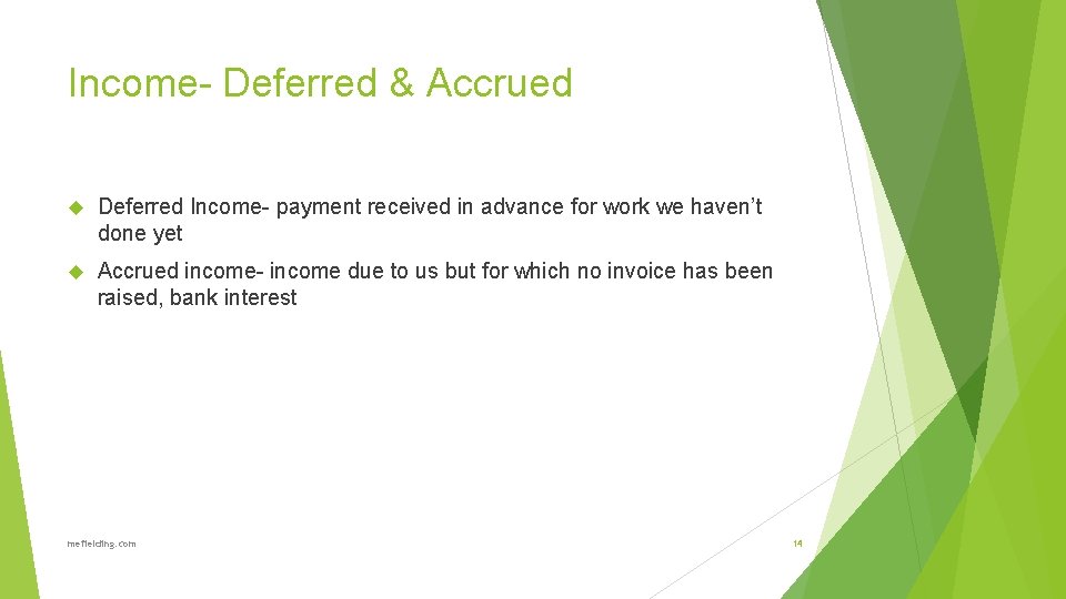 Income- Deferred & Accrued Deferred Income- payment received in advance for work we haven’t