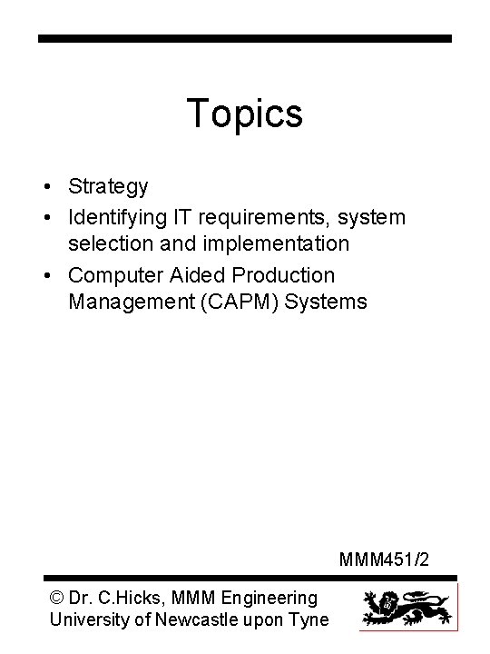 Topics • Strategy • Identifying IT requirements, system selection and implementation • Computer Aided