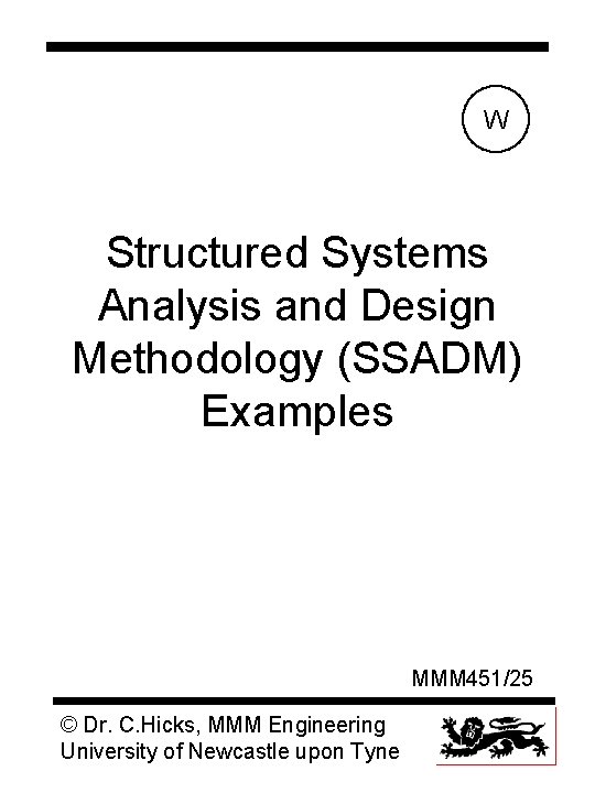 W Structured Systems Analysis and Design Methodology (SSADM) Examples MMM 451/25 © Dr. C.