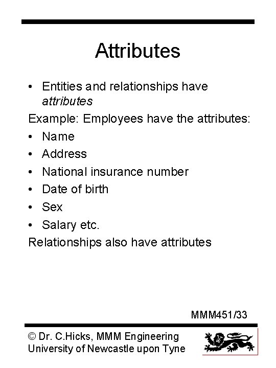 Attributes • Entities and relationships have attributes Example: Employees have the attributes: • Name