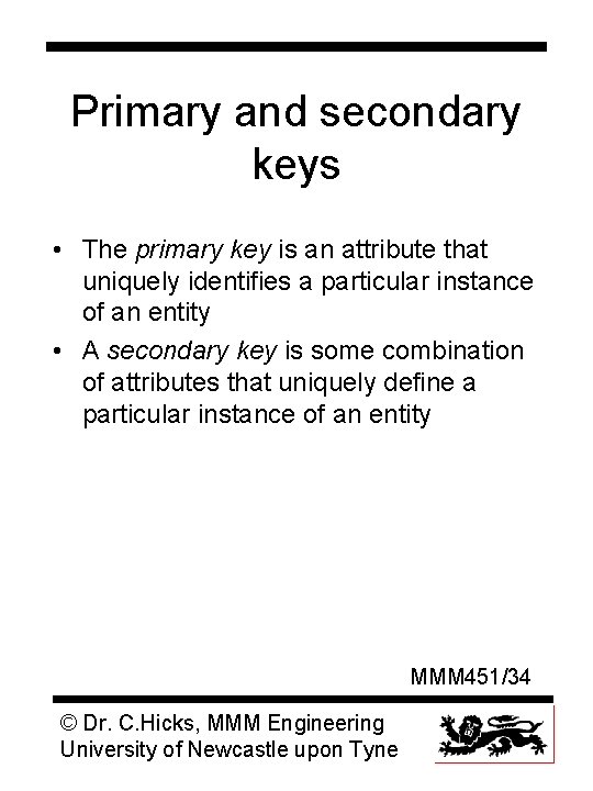 Primary and secondary keys • The primary key is an attribute that uniquely identifies