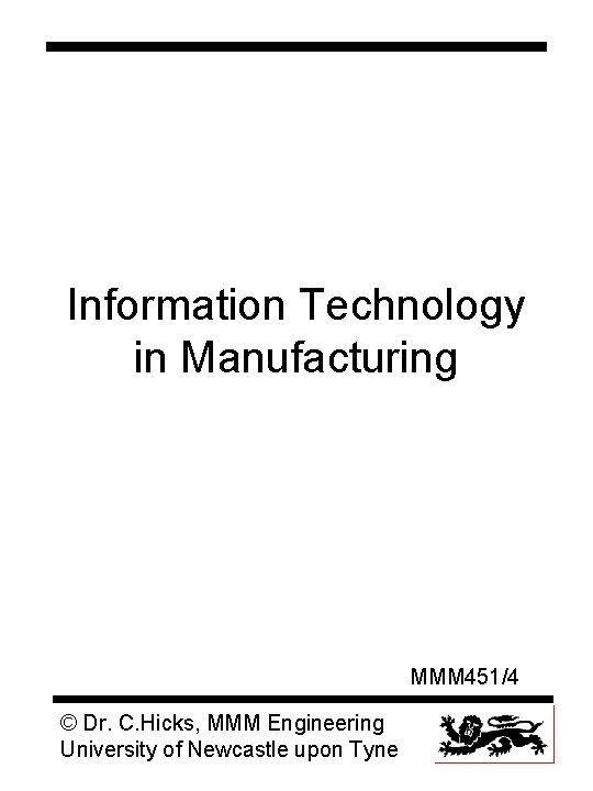 Information Technology in Manufacturing MMM 451/4 © Dr. C. Hicks, MMM Engineering University of