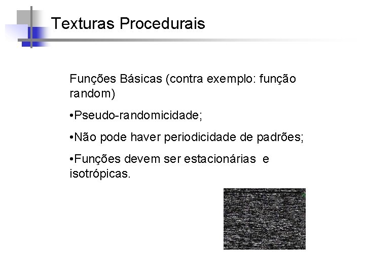 Texturas Procedurais Funções Básicas (contra exemplo: função random) • Pseudo-randomicidade; • Não pode haver