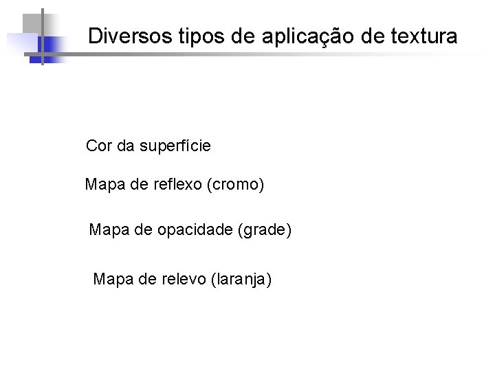 Diversos tipos de aplicação de textura Cor da superfície Mapa de reflexo (cromo) Mapa