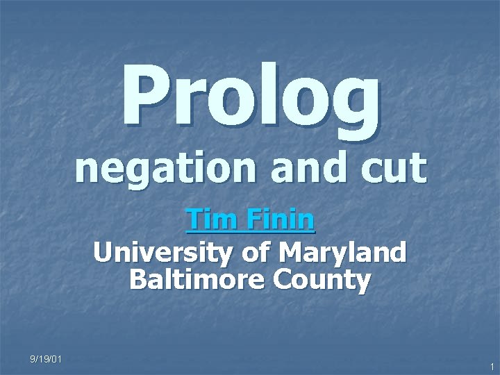 Prolog negation and cut Tim Finin University of Maryland Baltimore County 9/19/01 1 Prolog negation and cut Tim Finin University of Maryland Baltimore County 9/19/01 1