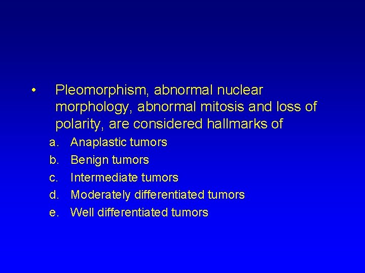  • Pleomorphism, abnormal nuclear morphology, abnormal mitosis and loss of polarity, are considered