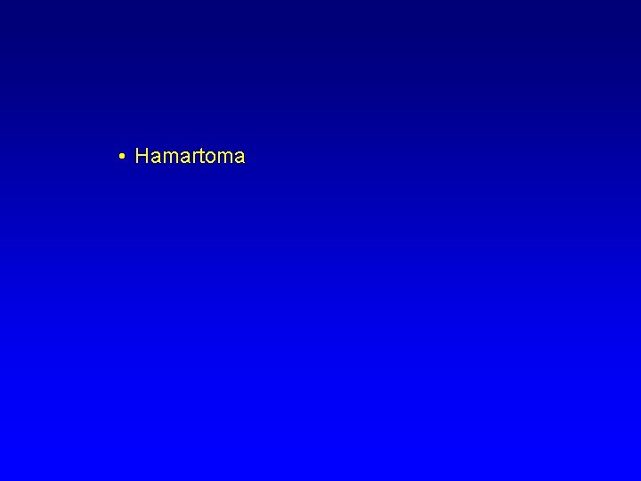  • Hamartoma 