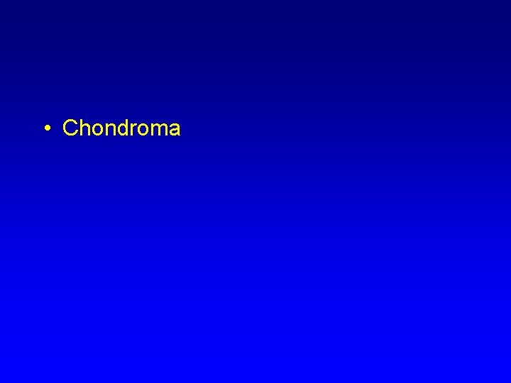  • Chondroma 