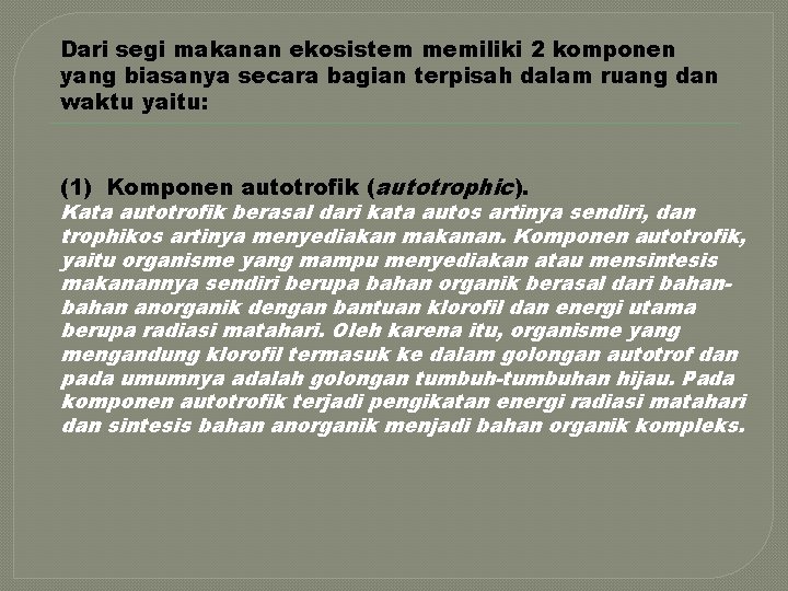 Dari segi makanan ekosistem memiliki 2 komponen yang biasanya secara bagian terpisah dalam ruang