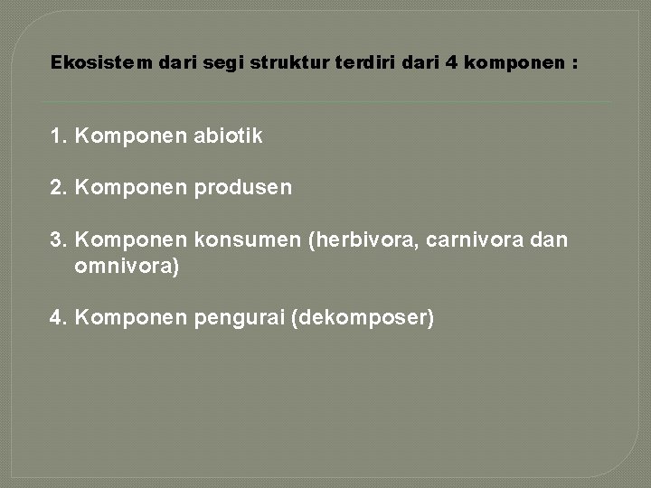 Ekosistem dari segi struktur terdiri dari 4 komponen : 1. Komponen abiotik 2. Komponen