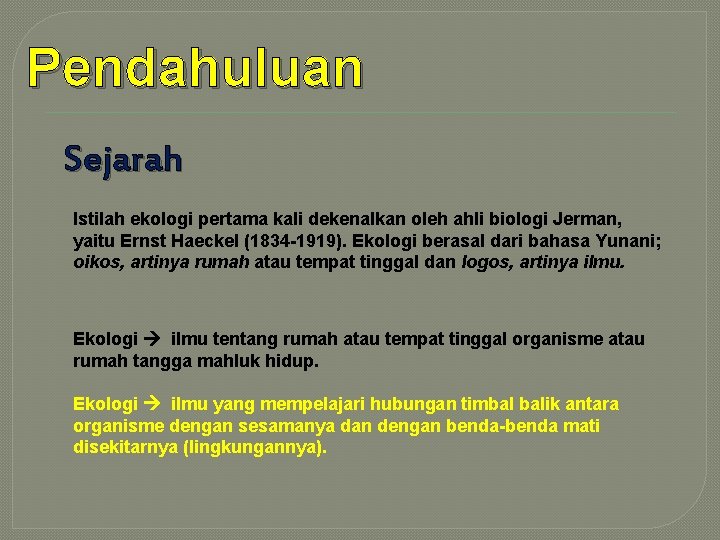 Pendahuluan Sejarah Istilah ekologi pertama kali dekenalkan oleh ahli biologi Jerman, yaitu Ernst Haeckel