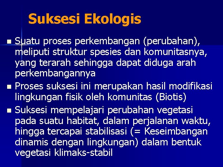 Suksesi Ekologis Suatu proses perkembangan (perubahan), meliputi struktur spesies dan komunitasnya, yang terarah sehingga