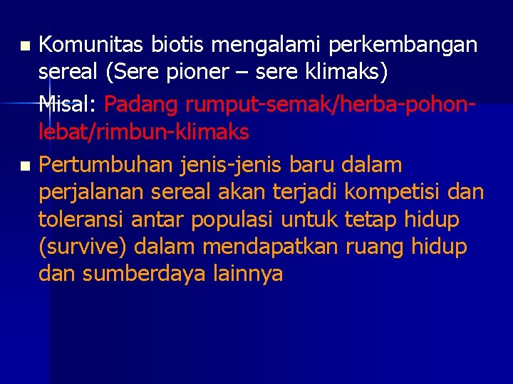 Komunitas biotis mengalami perkembangan sereal (Sere pioner – sere klimaks) Misal: Padang rumput-semak/herba-pohonlebat/rimbun-klimaks n