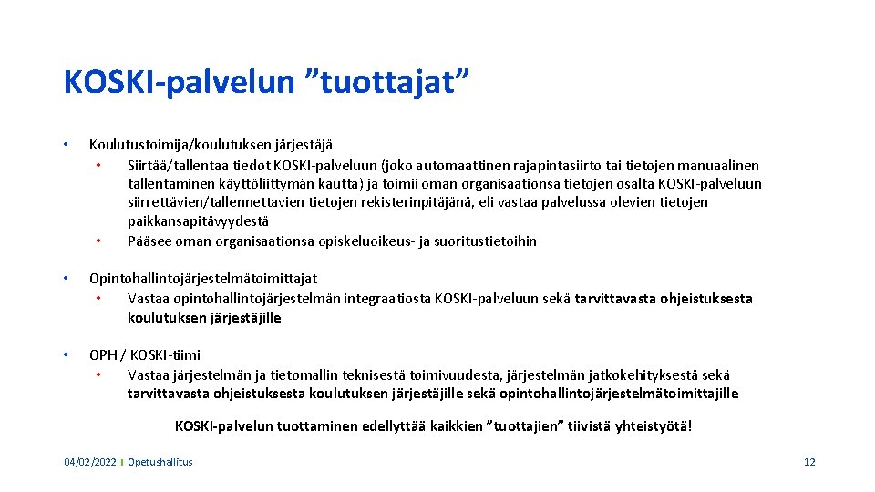 KOSKI-palvelun ”tuottajat” • Koulutustoimija/koulutuksen järjestäjä • Siirtää/tallentaa tiedot KOSKI-palveluun (joko automaattinen rajapintasiirto tai tietojen