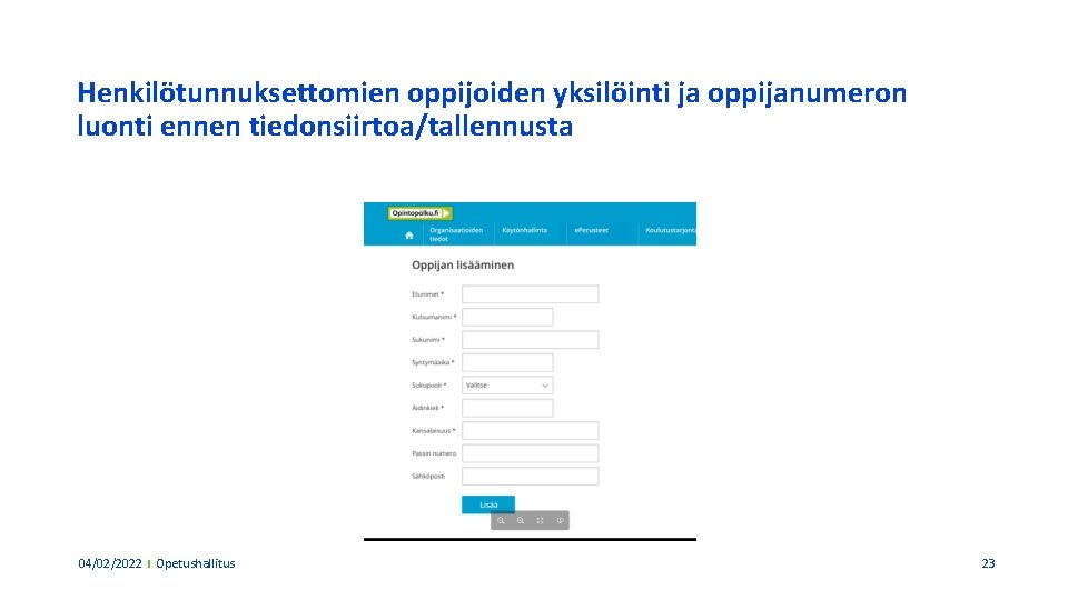 Henkilötunnuksettomien oppijoiden yksilöinti ja oppijanumeron luonti ennen tiedonsiirtoa/tallennusta 04/02/2022 Opetushallitus 23 