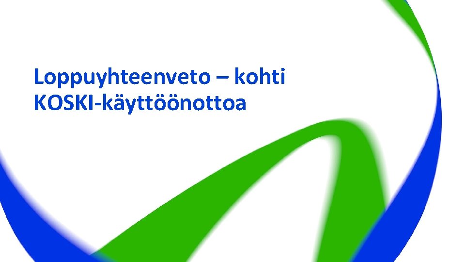 Loppuyhteenveto – kohti KOSKI-käyttöönottoa 