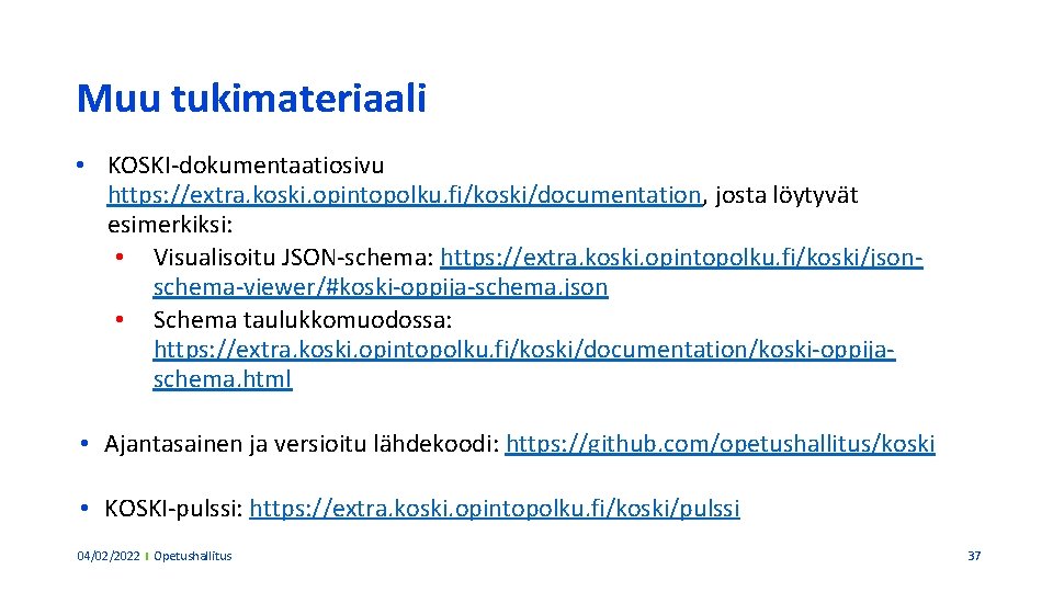 Muu tukimateriaali • KOSKI-dokumentaatiosivu https: //extra. koski. opintopolku. fi/koski/documentation, josta löytyvät esimerkiksi: • Visualisoitu