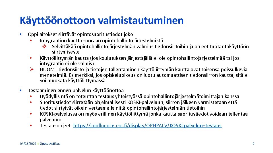 Käyttöönottoon valmistautuminen • Oppilaitokset siirtävät opintosuoritustiedot joko • Integraation kautta suoraan opintohallintojärjestelmistä v Selvittäkää