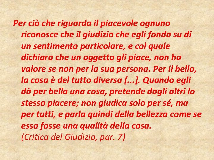 Per ciò che riguarda il piacevole ognuno riconosce che il giudizio che egli fonda