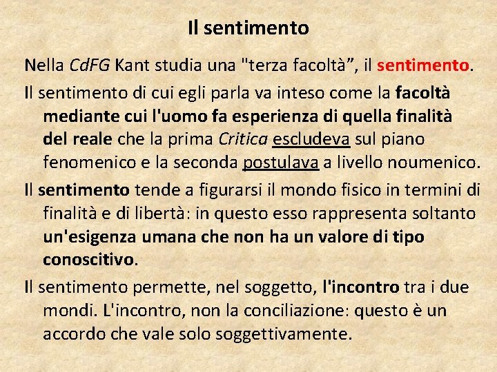 Il sentimento Nella Cd. FG Kant studia una "terza facoltà”, il sentimento. Il sentimento