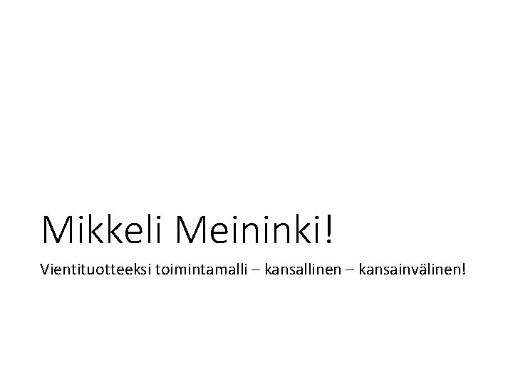 Mikkeli Meininki! Vientituotteeksi toimintamalli – kansallinen – kansainvälinen! 